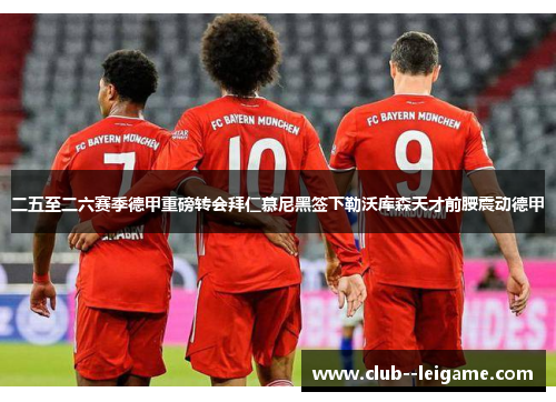 二五至二六赛季德甲重磅转会拜仁慕尼黑签下勒沃库森天才前腰震动德甲